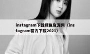 instagram下载绿色资源网（instagram官方下载2021）
