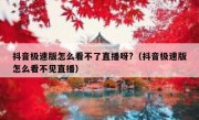 抖音极速版怎么看不了直播呀?（抖音极速版怎么看不见直播）