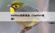 twitter的安装包（Twitter安装）