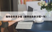 推特会员多少钱（推特会员多少钱一年）