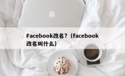 Facebook改名?（facebook改名叫什么）
