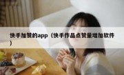 快手加赞的app（快手作品点赞量增加软件）