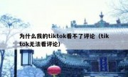 为什么我的tiktok看不了评论（tiktok无法看评论）