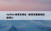 twitter体育生博主（体育生聚集地的微博2）