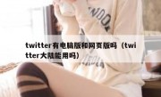 twitter有电脑版和网页版吗（twitter大陆能用吗）