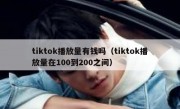 tiktok播放量有钱吗（tiktok播放量在100到200之间）