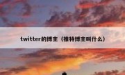 twitter的博主（推特博主叫什么）