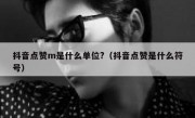 抖音点赞m是什么单位?（抖音点赞是什么符号）