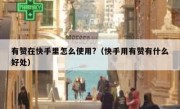 有赞在快手里怎么使用?（快手用有赞有什么好处）