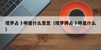 塔罗占卜师是什么意思（塔罗牌占卜师是什么）
