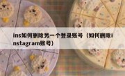 ins如何删除另一个登录账号（如何删除instagram账号）