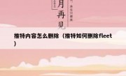推特内容怎么删除（推特如何删除fleet）