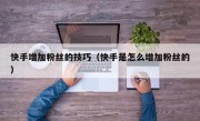 快手增加粉丝的技巧（快手是怎么增加粉丝的）