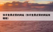 快手免费点赞的网站（快手免费点赞的网站有哪些）