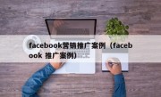 facebook营销推广案例（facebook 推广案例）