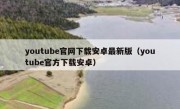 youtube官网下载安卓最新版（youtube官方下载安卓）