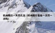 杭州限行一天罚几次（杭州限行是拍一次罚一次吗）