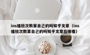 ins播放次数算自己的吗知乎文章（ins播放次数算自己的吗知乎文章在哪看）