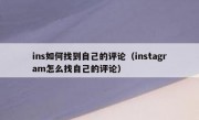 ins如何找到自己的评论（instagram怎么找自己的评论）