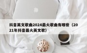 抖音英文歌曲2024最火歌曲有哪些（2021年抖音最火英文歌）