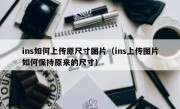 ins如何上传原尺寸图片（ins上传图片如何保持原来的尺寸）