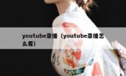 youtube录播（youtube录播怎么看）