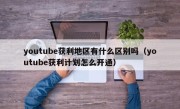 youtube获利地区有什么区别吗（youtube获利计划怎么开通）