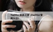 Twitter官网注册（twitter官网入口）