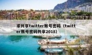 求共享twitter账号密码（twitter账号密码共享2018）