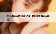 怎么看ins的评论记录（如何查看ins评论）