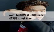 youtube油管官网（油管youtube官网地址 m由来cn）