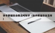 快手刷播放会限流吗知乎（快手刷播放会怎样）