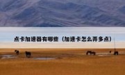 点卡加速器有哪些（加速卡怎么弄多点）