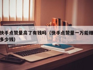 快手点赞量高了有钱吗（快手点赞量一万能赚多少钱）