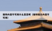 推特内容不可用什么意思呢（推特提示内容不可用）