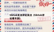 tiktok无法评论关注（tiktok评论看不到）