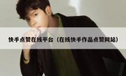 快手点赞在线平台（在线快手作品点赞网站）