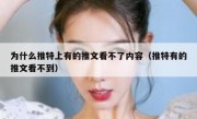 为什么推特上有的推文看不了内容（推特有的推文看不到）