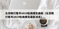 北京限行尾号2019轮换规定最新（北京限行尾号2019轮换规定最新消息）