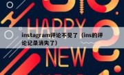 instagram评论不见了（ins的评论记录消失了）