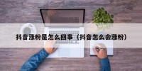 抖音涨粉是怎么回事（抖音怎么会涨粉）