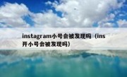 instagram小号会被发现吗（ins开小号会被发现吗）
