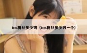 ins粉丝多少钱（ins粉丝多少钱一个）