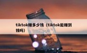 tiktok赚多少钱（tiktok能赚到钱吗）