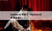 twitter打不开了（twitter打开没反应）