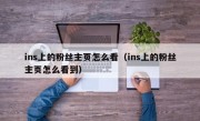 ins上的粉丝主页怎么看（ins上的粉丝主页怎么看到）
