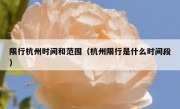 限行杭州时间和范围（杭州限行是什么时间段）