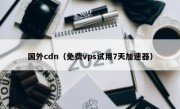 国外cdn（免费vps试用7天加速器）