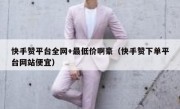 快手赞平台全网+最低价啊豪（快手赞下单平台网站便宜）