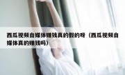 西瓜视频自媒体赚钱真的假的呀（西瓜视频自媒体真的赚钱吗）
